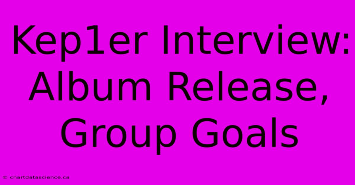 Kep1er Interview: Album Release, Group Goals