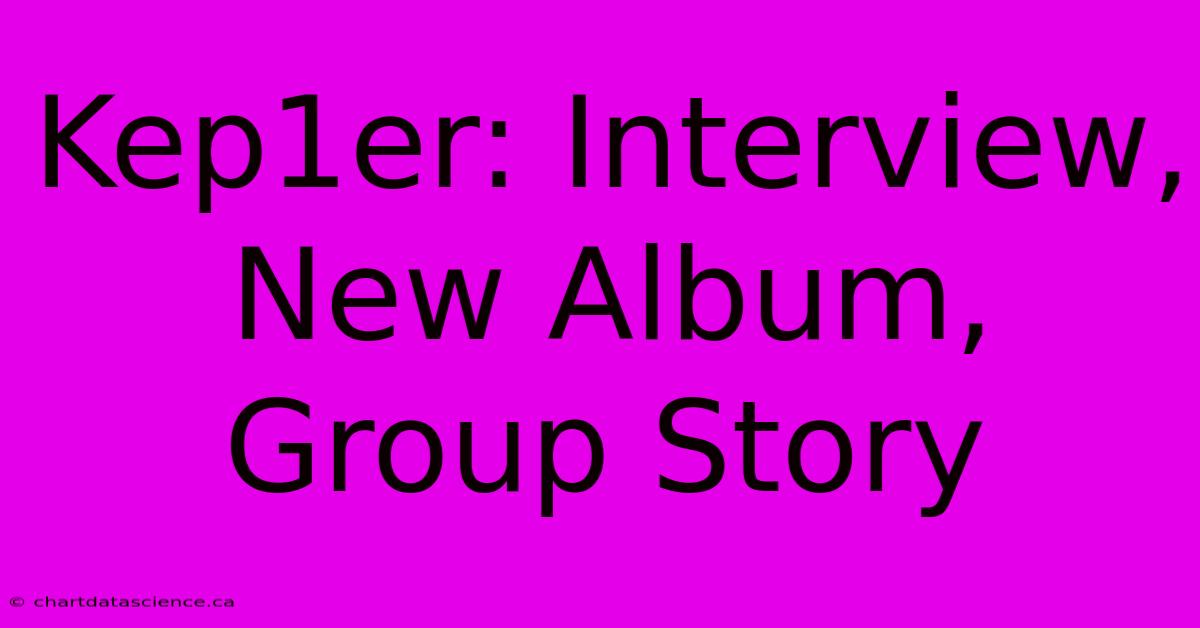 Kep1er: Interview, New Album, Group Story