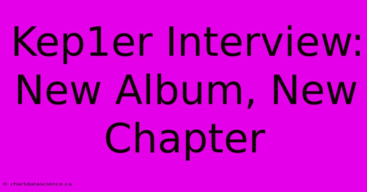 Kep1er Interview: New Album, New Chapter