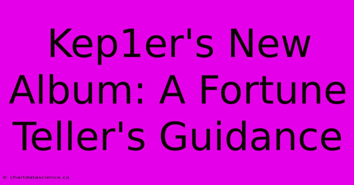 Kep1er's New Album: A Fortune Teller's Guidance