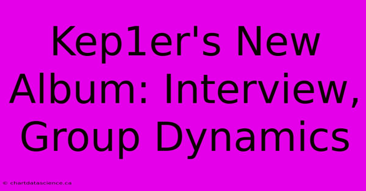 Kep1er's New Album: Interview, Group Dynamics