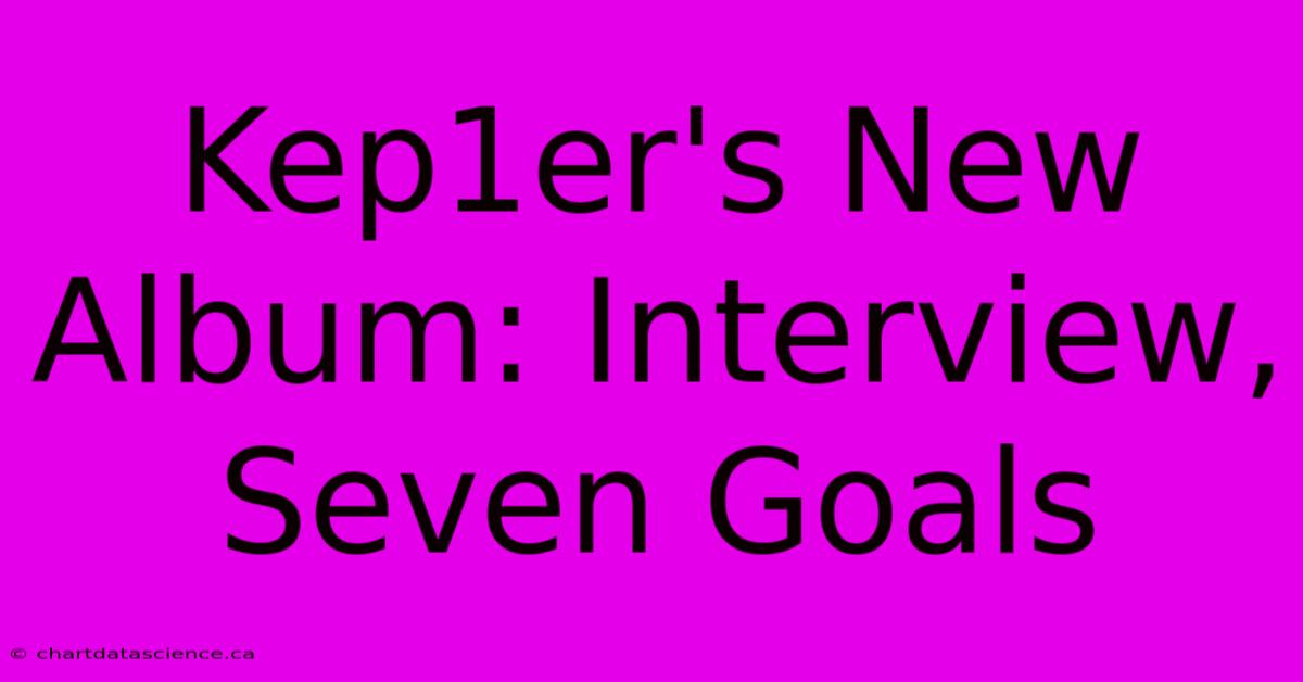 Kep1er's New Album: Interview, Seven Goals 