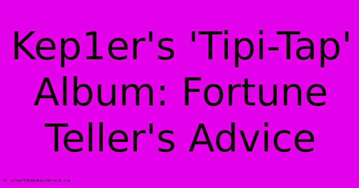 Kep1er's 'Tipi-Tap' Album: Fortune Teller's Advice