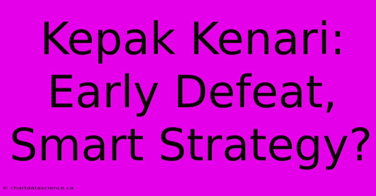 Kepak Kenari: Early Defeat, Smart Strategy?