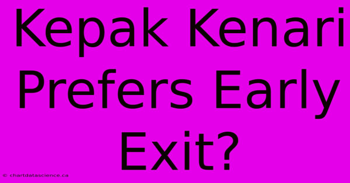 Kepak Kenari Prefers Early Exit?