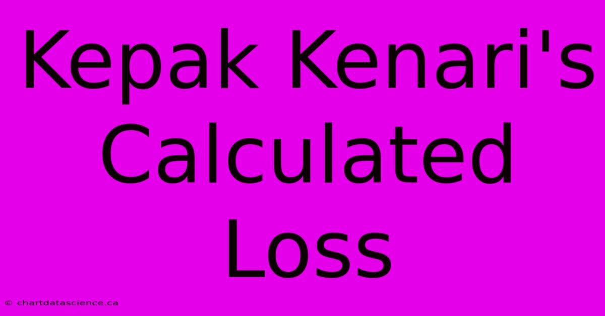 Kepak Kenari's Calculated Loss