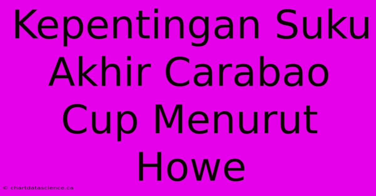 Kepentingan Suku Akhir Carabao Cup Menurut Howe