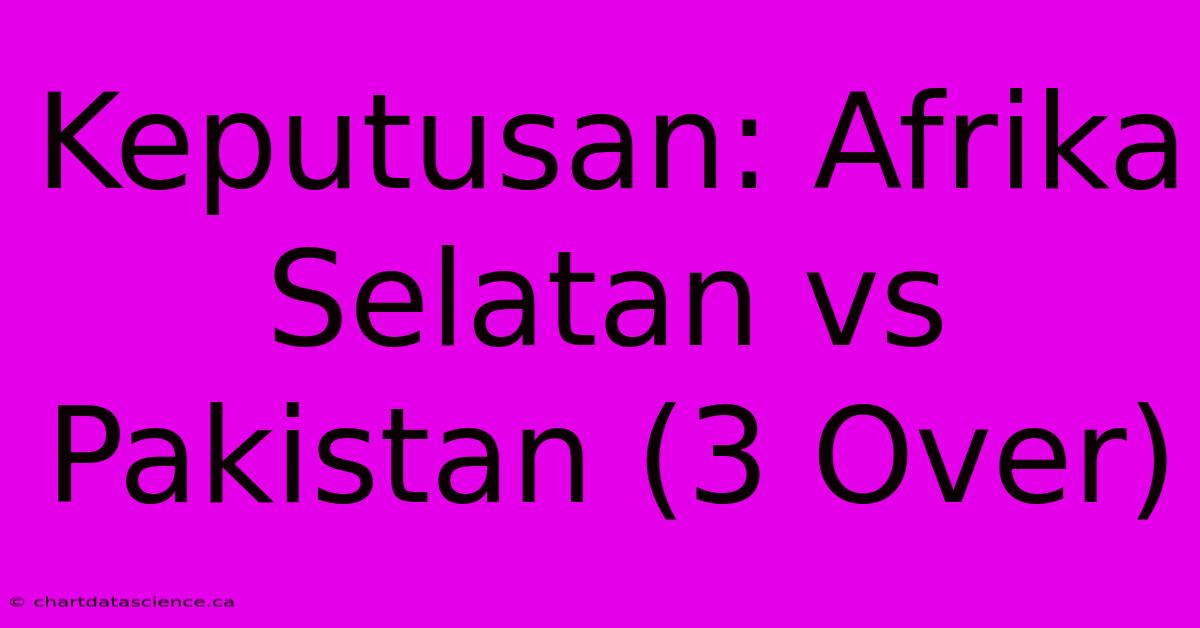 Keputusan: Afrika Selatan Vs Pakistan (3 Over)