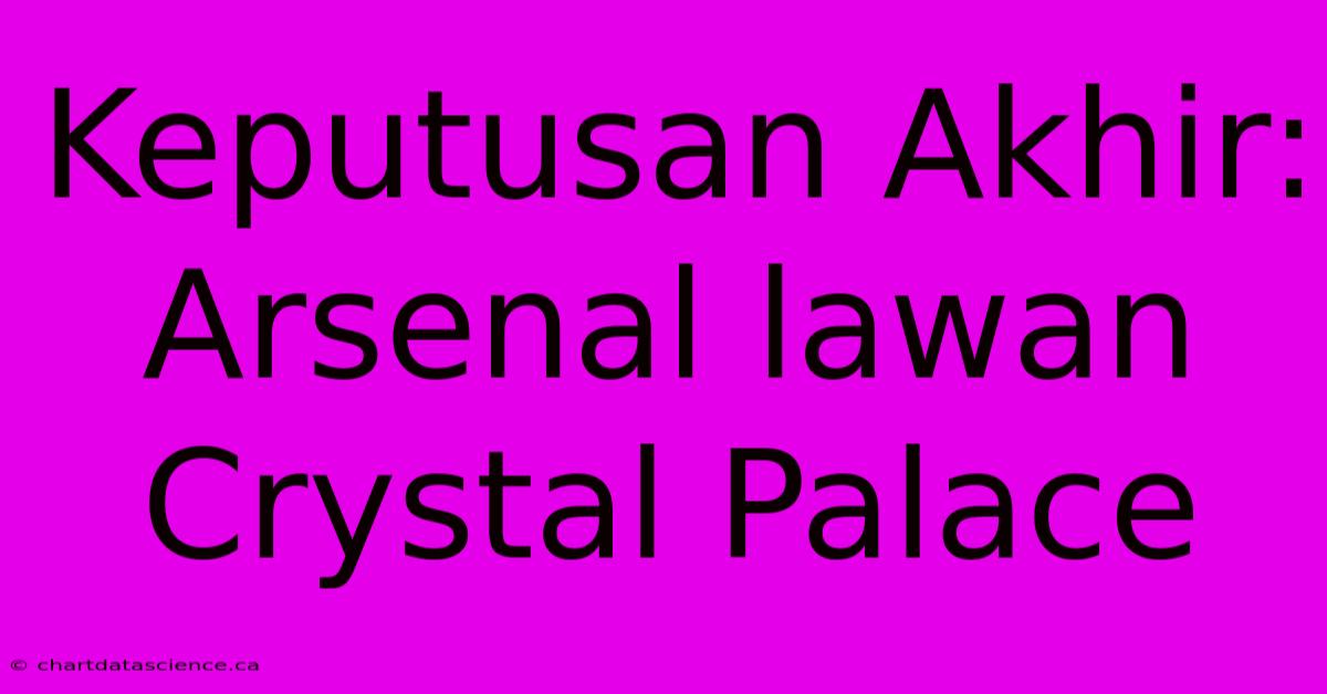 Keputusan Akhir: Arsenal Lawan Crystal Palace