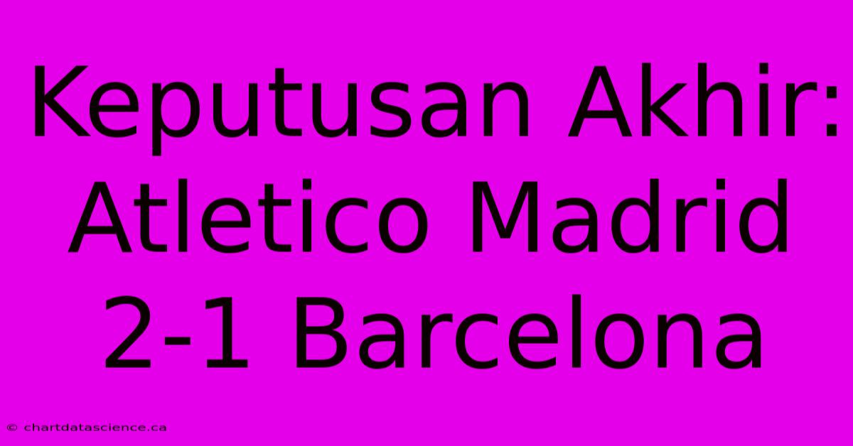 Keputusan Akhir: Atletico Madrid 2-1 Barcelona