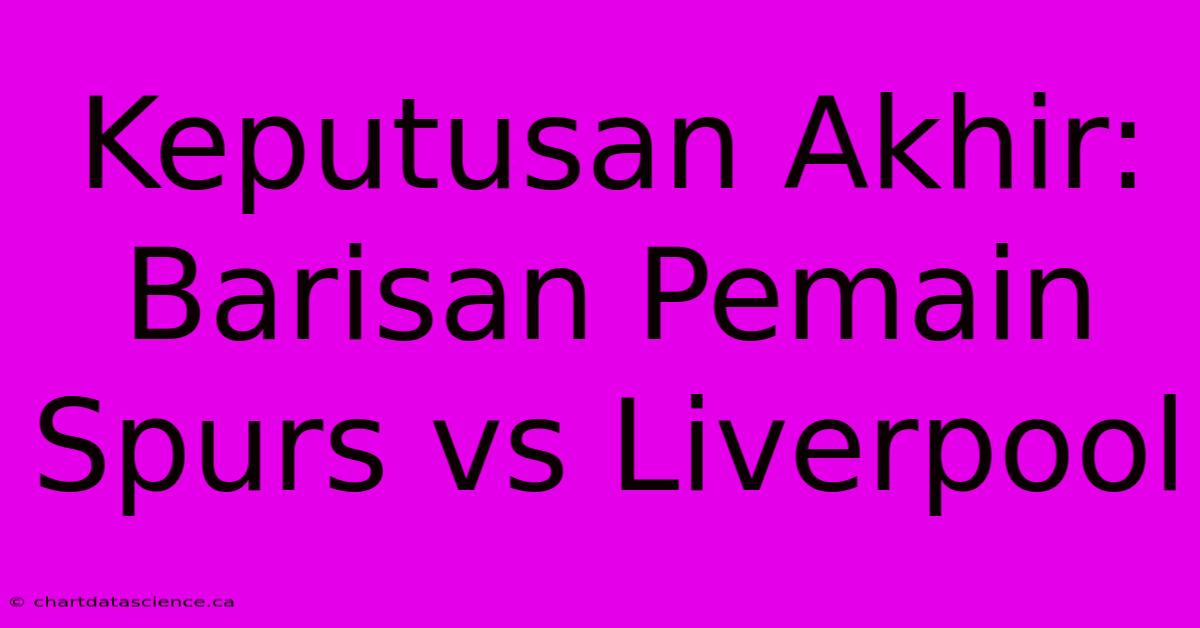 Keputusan Akhir: Barisan Pemain Spurs Vs Liverpool