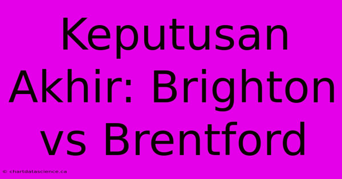 Keputusan Akhir: Brighton Vs Brentford