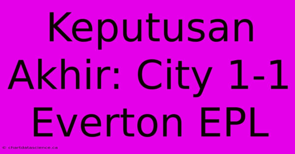 Keputusan Akhir: City 1-1 Everton EPL