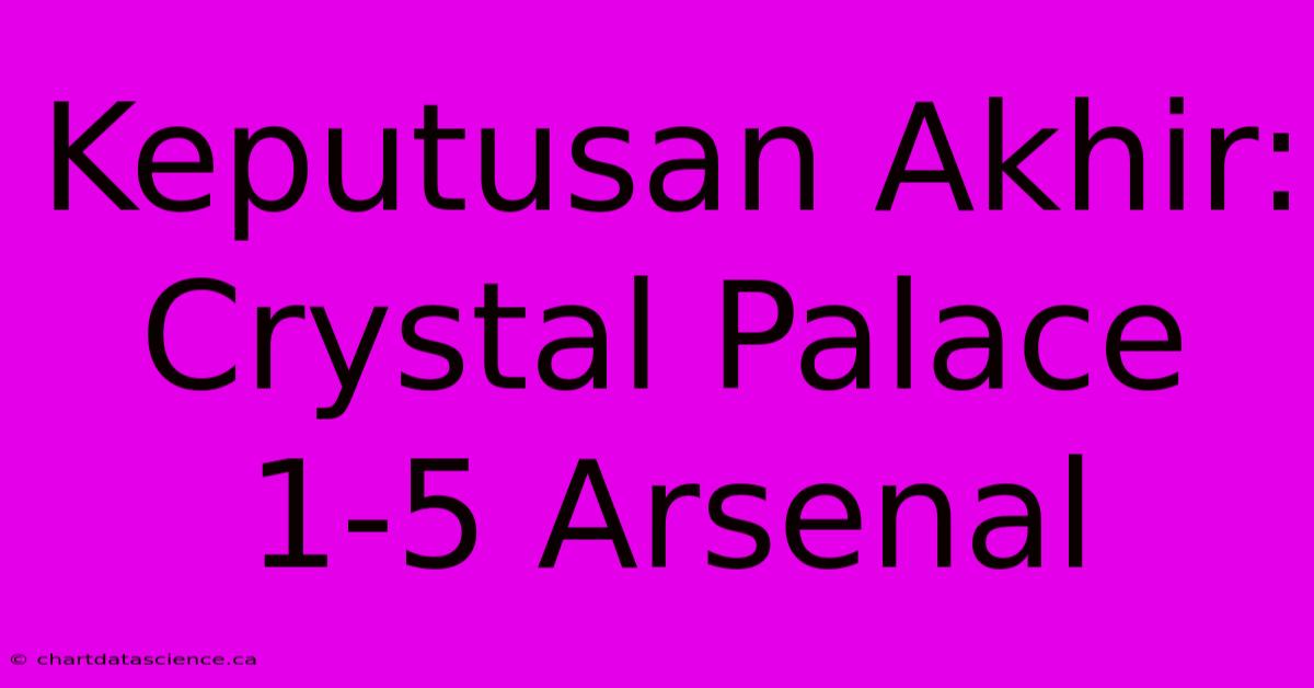 Keputusan Akhir: Crystal Palace 1-5 Arsenal