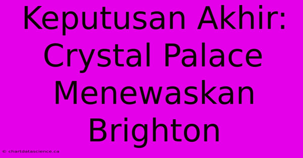 Keputusan Akhir: Crystal Palace Menewaskan Brighton