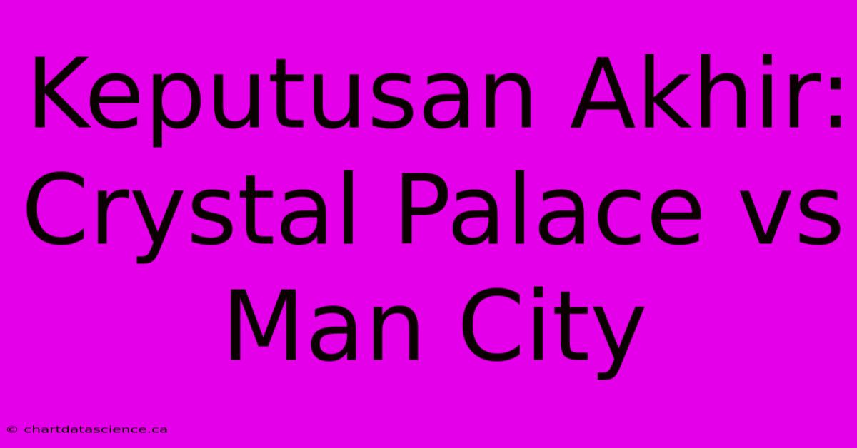 Keputusan Akhir: Crystal Palace Vs Man City