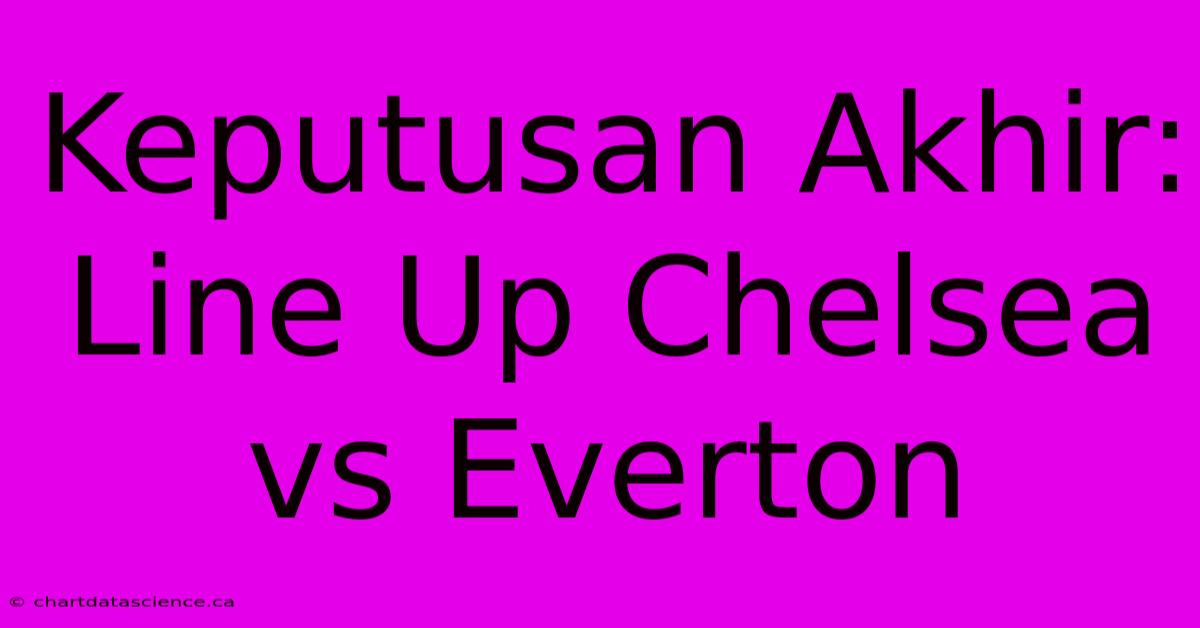 Keputusan Akhir: Line Up Chelsea Vs Everton