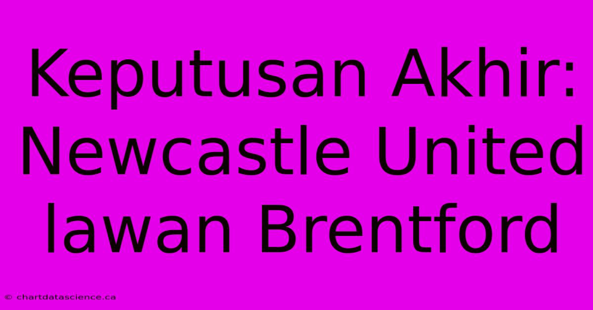 Keputusan Akhir: Newcastle United Lawan Brentford