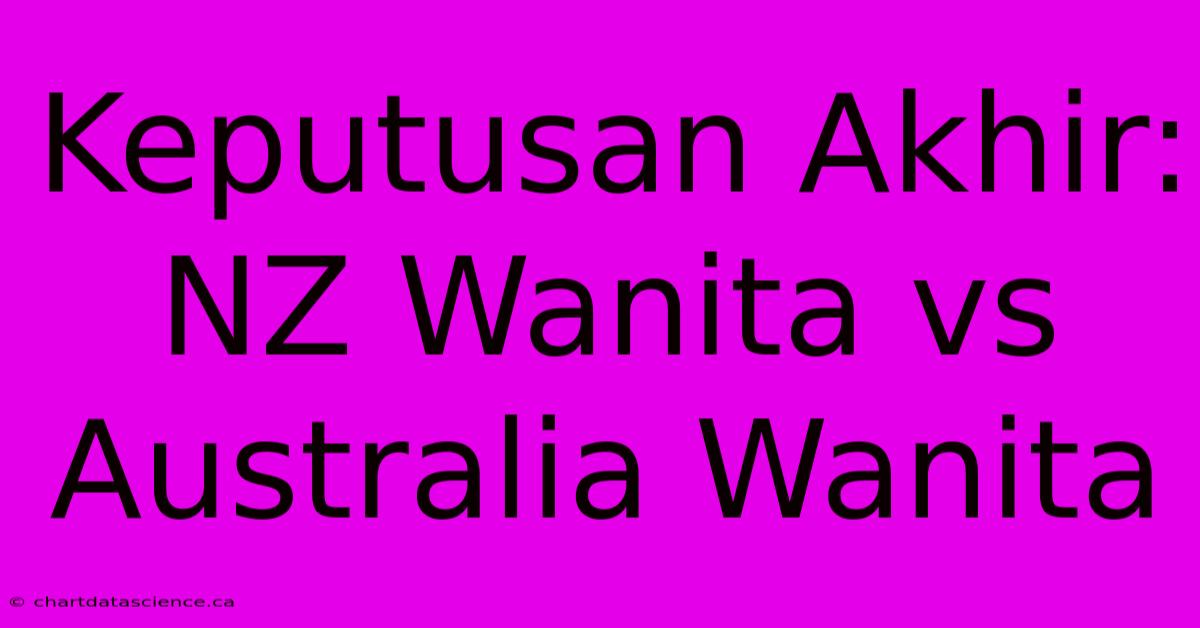 Keputusan Akhir: NZ Wanita Vs Australia Wanita