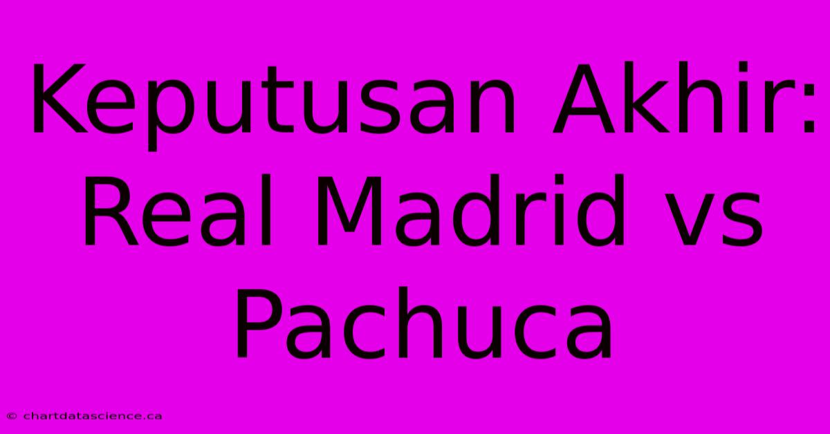 Keputusan Akhir: Real Madrid Vs Pachuca