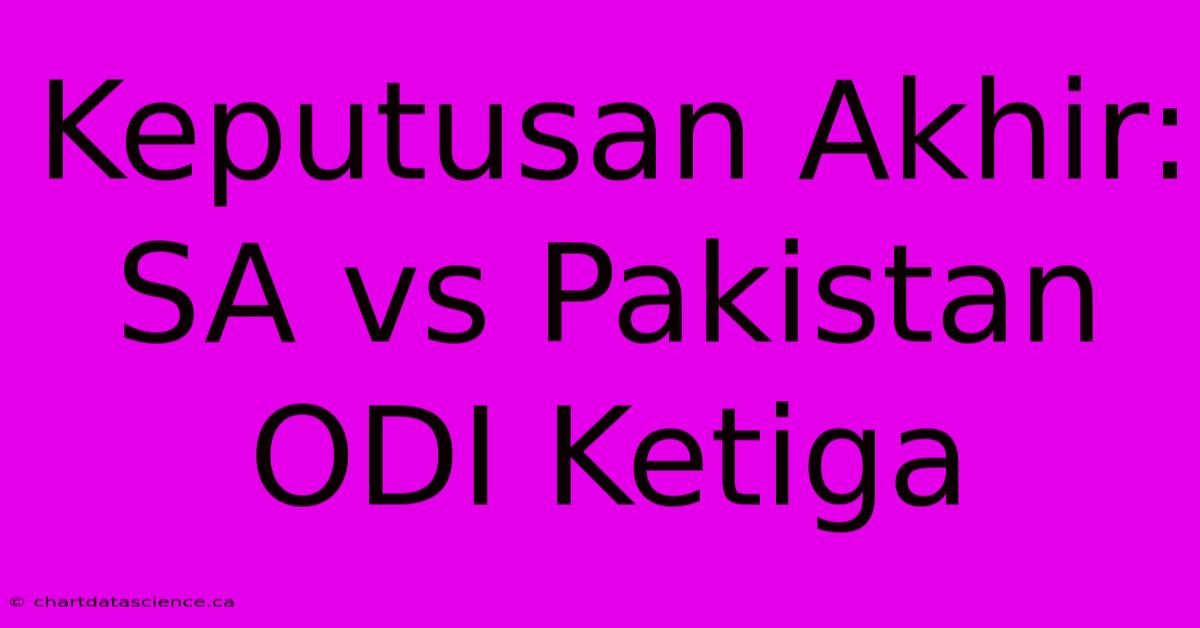 Keputusan Akhir: SA Vs Pakistan ODI Ketiga