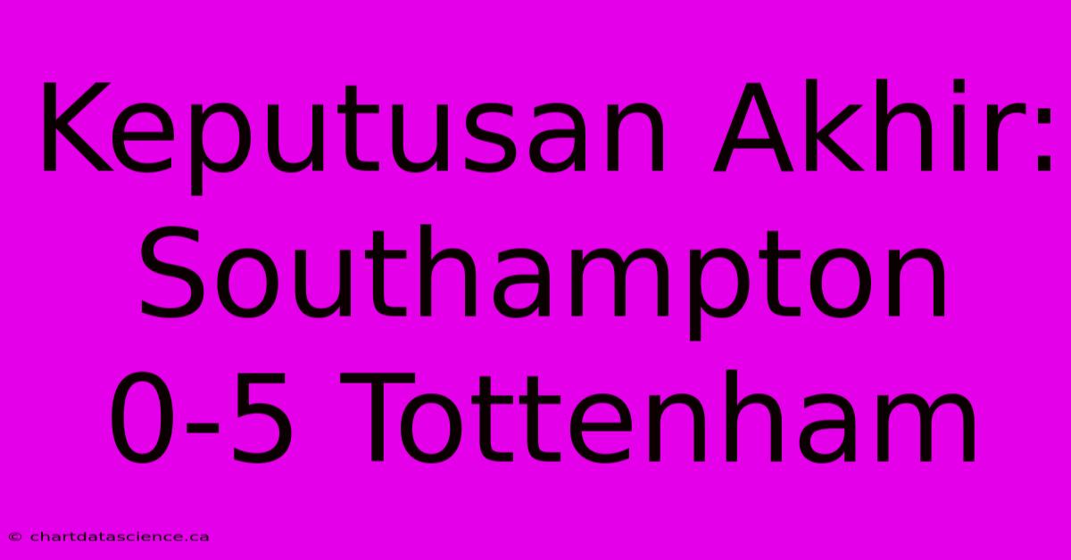 Keputusan Akhir: Southampton 0-5 Tottenham