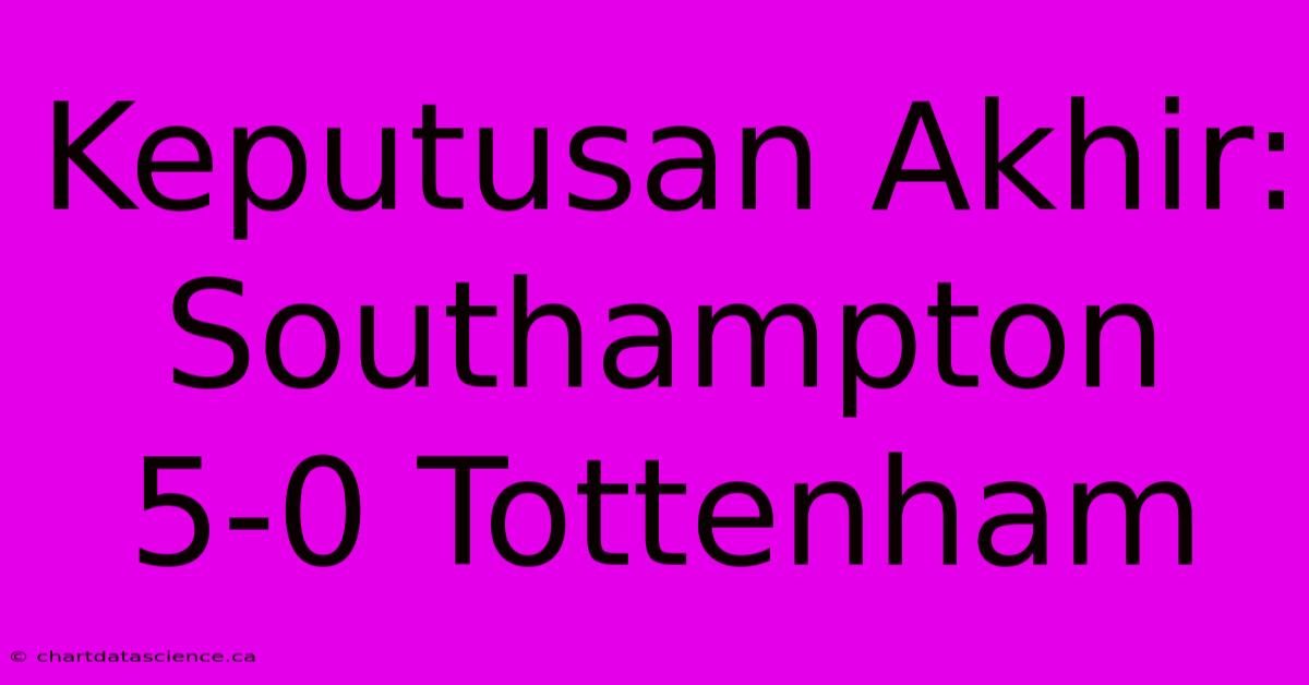 Keputusan Akhir: Southampton 5-0 Tottenham