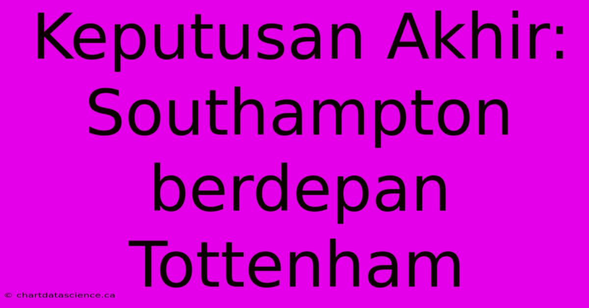 Keputusan Akhir: Southampton Berdepan Tottenham