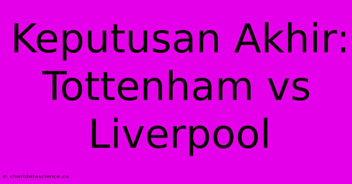 Keputusan Akhir: Tottenham Vs Liverpool