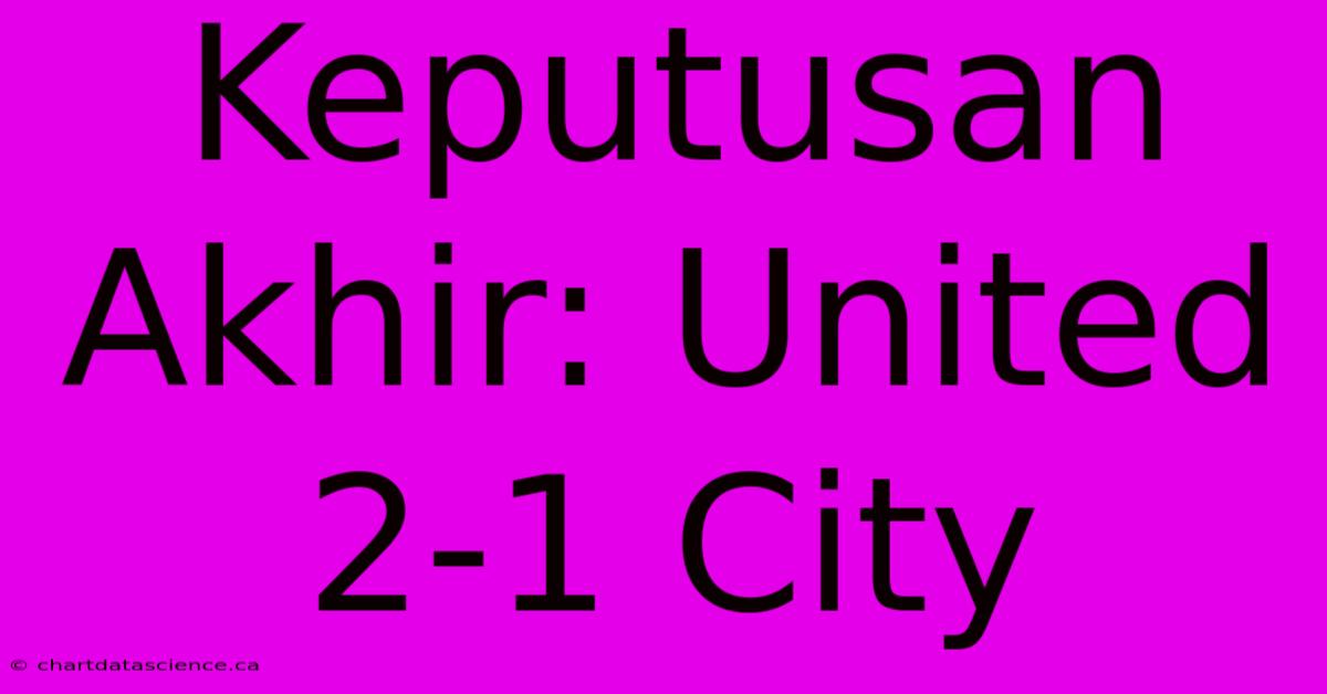 Keputusan Akhir: United 2-1 City