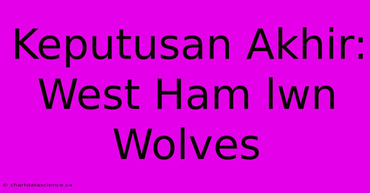 Keputusan Akhir: West Ham Lwn Wolves