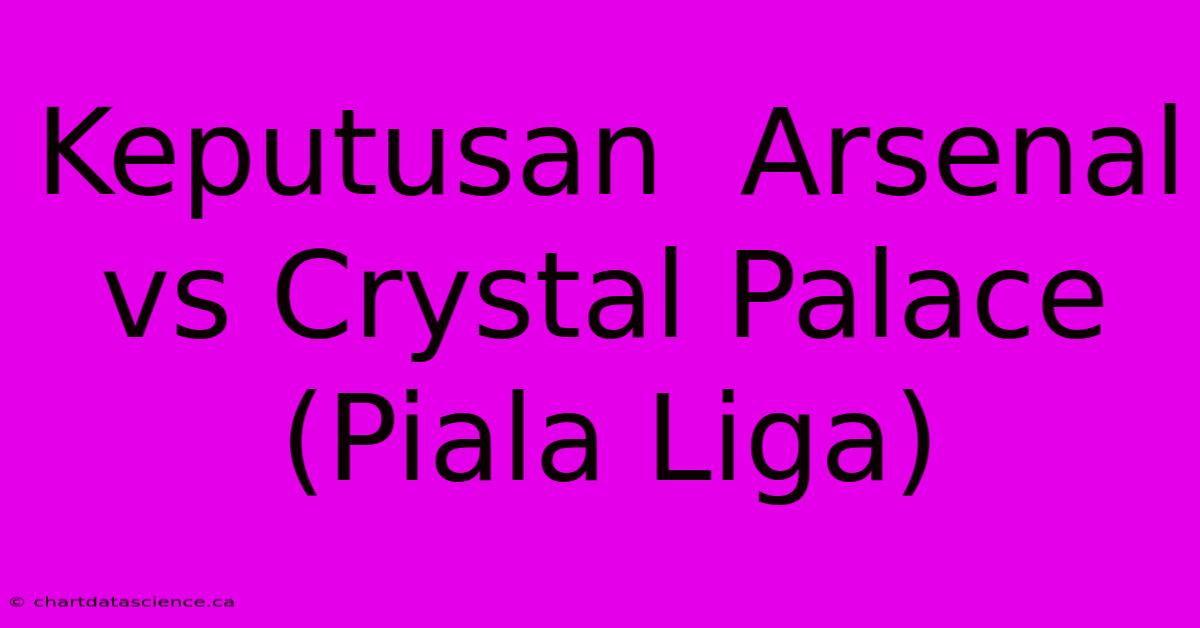 Keputusan  Arsenal Vs Crystal Palace (Piala Liga)