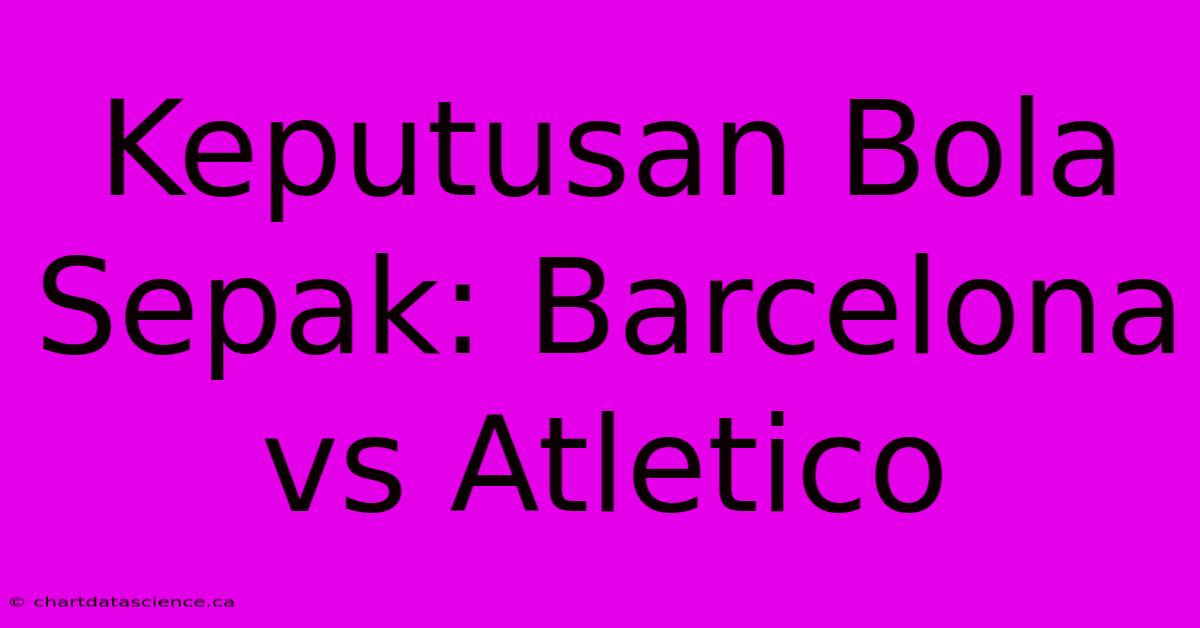 Keputusan Bola Sepak: Barcelona Vs Atletico