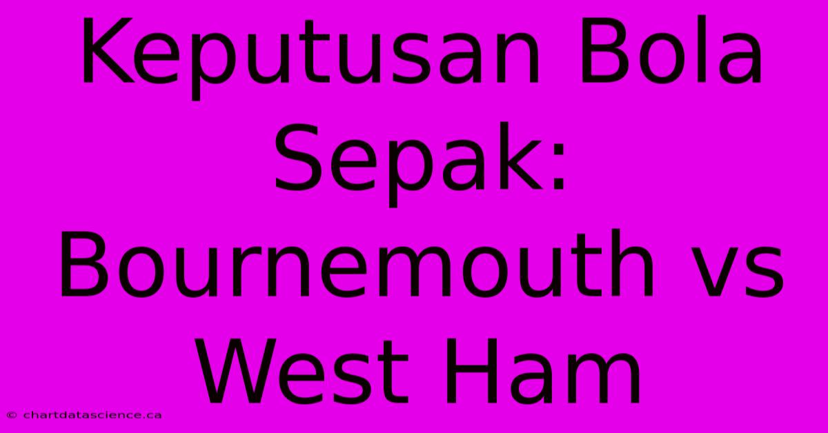 Keputusan Bola Sepak: Bournemouth Vs West Ham