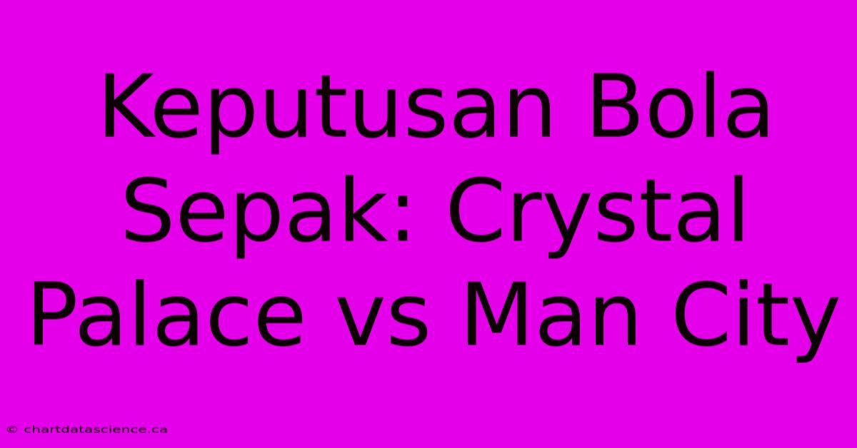 Keputusan Bola Sepak: Crystal Palace Vs Man City