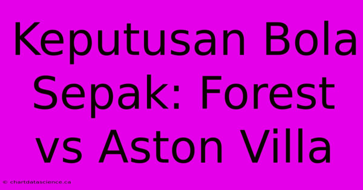 Keputusan Bola Sepak: Forest Vs Aston Villa