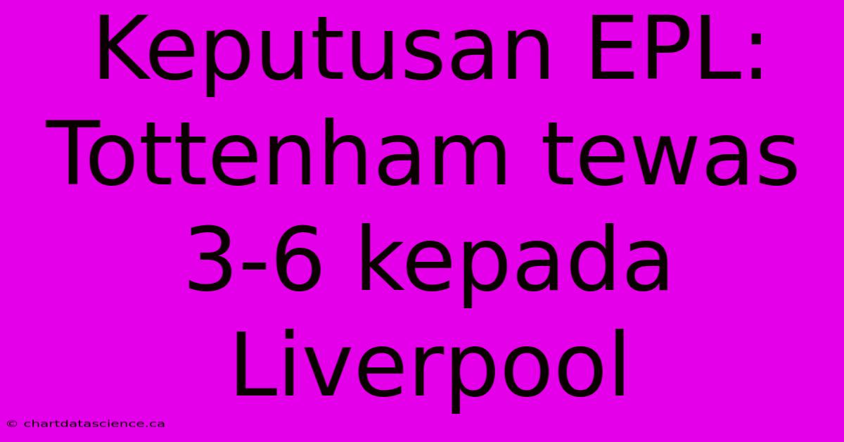 Keputusan EPL: Tottenham Tewas 3-6 Kepada Liverpool