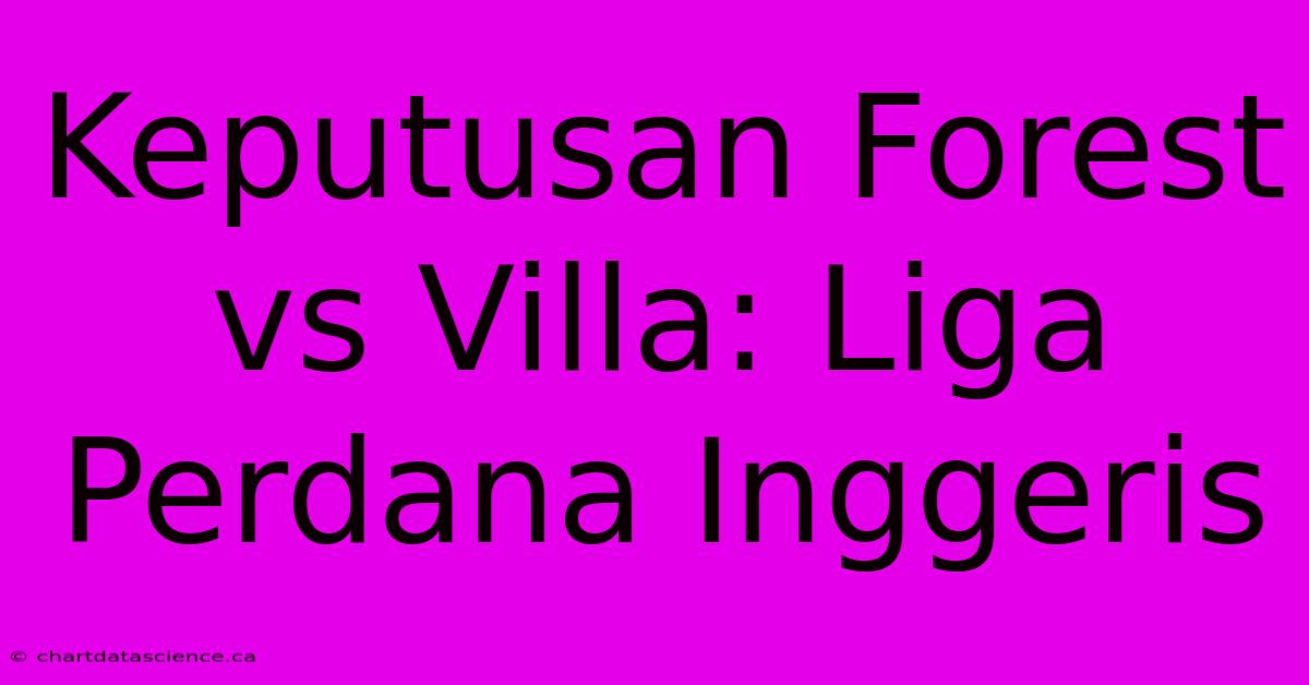 Keputusan Forest Vs Villa: Liga Perdana Inggeris