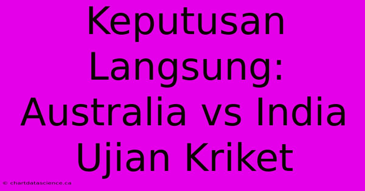 Keputusan Langsung: Australia Vs India Ujian Kriket