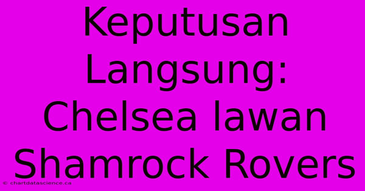 Keputusan Langsung: Chelsea Lawan Shamrock Rovers