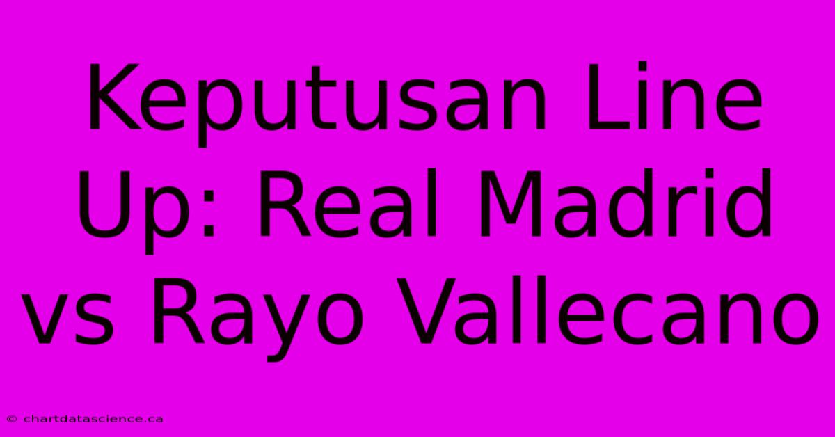 Keputusan Line Up: Real Madrid Vs Rayo Vallecano