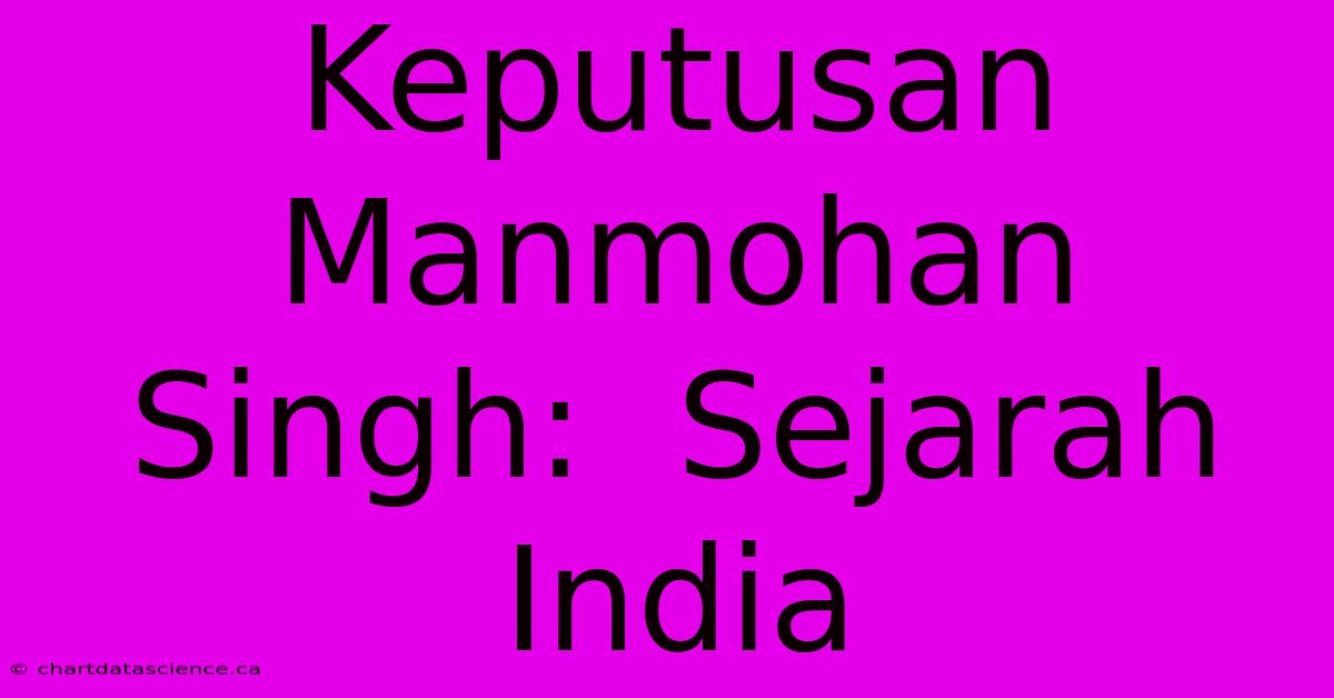 Keputusan Manmohan Singh:  Sejarah India