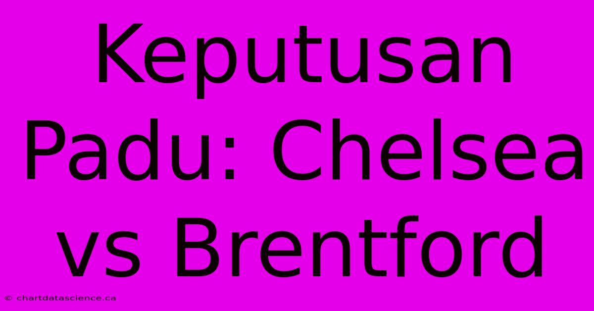 Keputusan Padu: Chelsea Vs Brentford