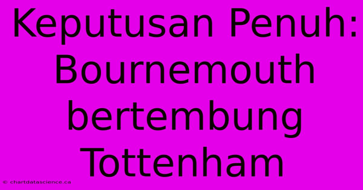 Keputusan Penuh: Bournemouth Bertembung Tottenham