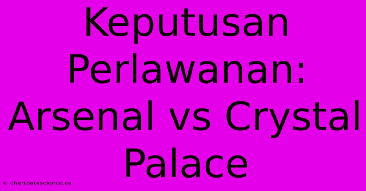 Keputusan Perlawanan: Arsenal Vs Crystal Palace