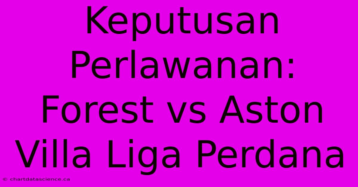 Keputusan Perlawanan: Forest Vs Aston Villa Liga Perdana