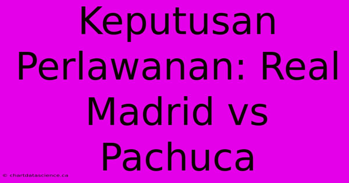 Keputusan Perlawanan: Real Madrid Vs Pachuca