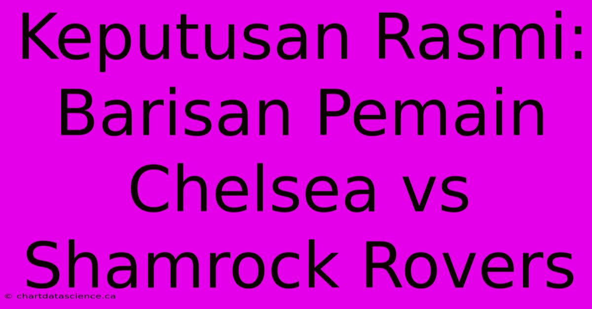 Keputusan Rasmi: Barisan Pemain Chelsea Vs Shamrock Rovers