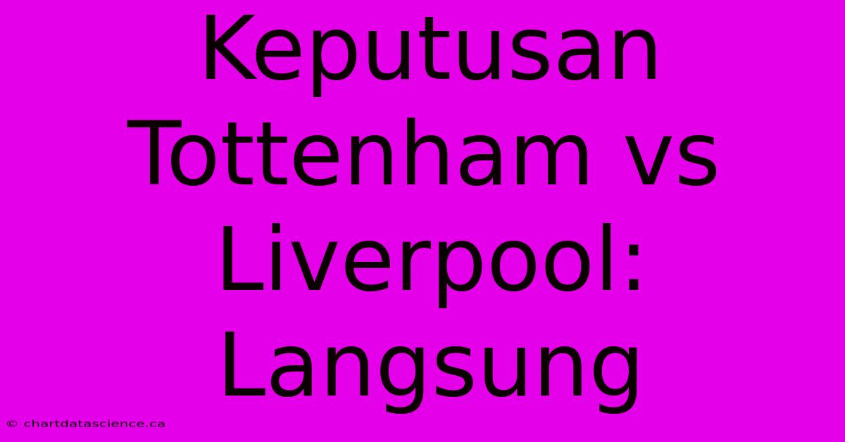 Keputusan Tottenham Vs Liverpool: Langsung