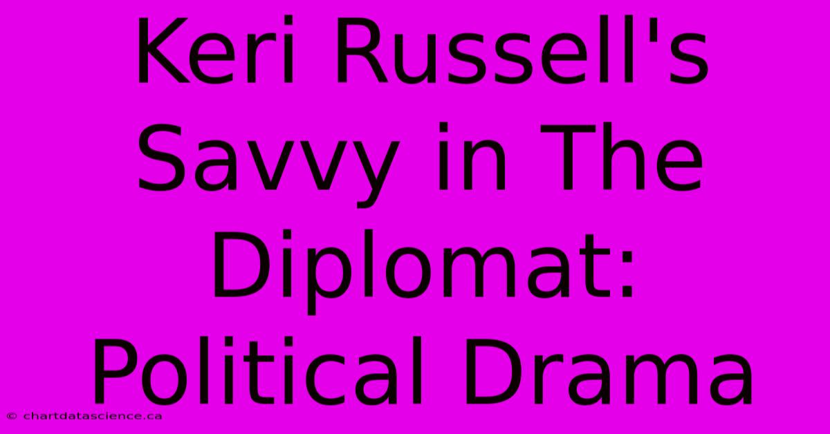 Keri Russell's Savvy In The Diplomat: Political Drama